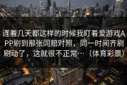 连着几天都这样的时候我盯着爱游戏APP刷到那张同赔对照，同一时间齐刷刷动了，这就很不正常…（体育彩票）