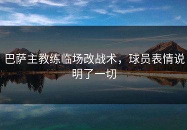 巴萨主教练临场改战术，球员表情说明了一切