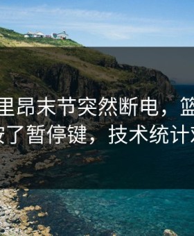 社区盾里昂末节突然断电，篮板被抢爆像按了暂停键，技术统计对不上