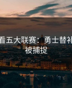 从数据看五大联赛：勇士替补席反应被捕捉