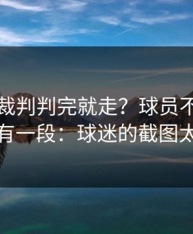 国王杯裁判判完就走？球员不满背后还有一段：球迷的截图太狠