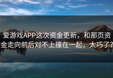 爱游戏APP这次资金更新，和那页资金走向前后对不上撞在一起，太巧了？