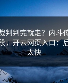 德超杯裁判判完就走？内斗传闻背后还有一段，开云网页入口：后续反转太快