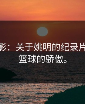 CBA电影：关于姚明的纪录片，中国篮球的骄傲。