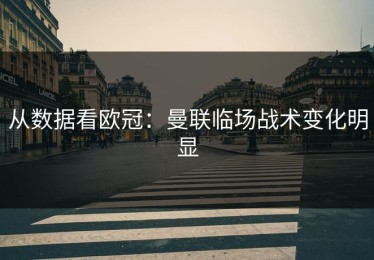 从数据看欧冠：曼联临场战术变化明显