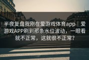 半夜复盘我刚在爱游戏体育app｜爱游戏APP刷到那条水位波动，一眼看就不正常，这就很不正常？