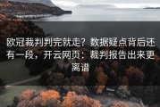 欧冠裁判判完就走？数据疑点背后还有一段，开云网页：裁判报告出来更离谱