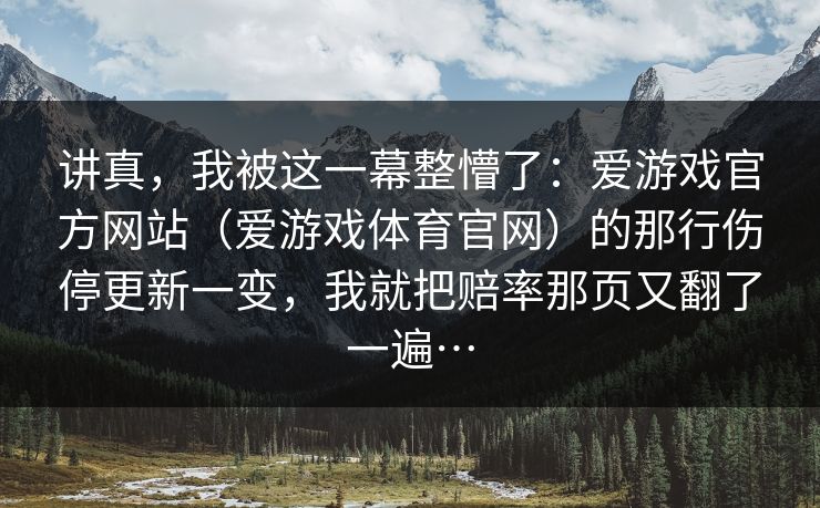 讲真，我被这一幕整懵了：爱游戏官方网站（爱游戏体育官网）的那行伤停更新一变，我就把赔率那页又翻了一遍…